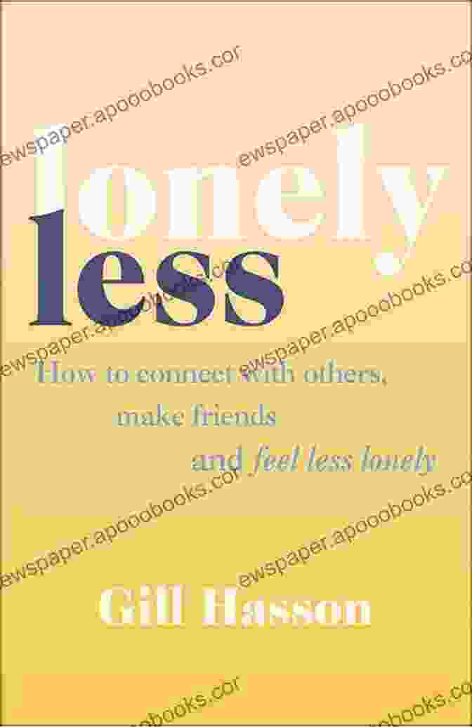 Book Cover Of 'How To Connect With Others Make Friends And Feel Less Lonely' Lonely Less: How To Connect With Others Make Friends And Feel Less Lonely