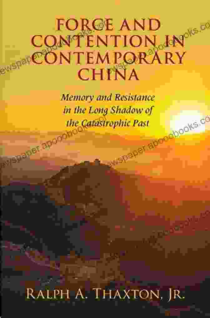 Book Cover Of 'Memory And Resistance In The Long Shadow Of The Catastrophic Past' Force And Contention In Contemporary China: Memory And Resistance In The Long Shadow Of The Catastrophic Past (Cambridge Studies In Contentious Politics)