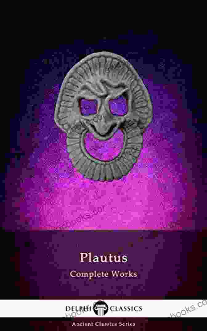 Delphi Complete Works Of Plautus Illustrated Delphi Complete Works Of Plautus (Illustrated) (Delphi Ancient Classics 72)