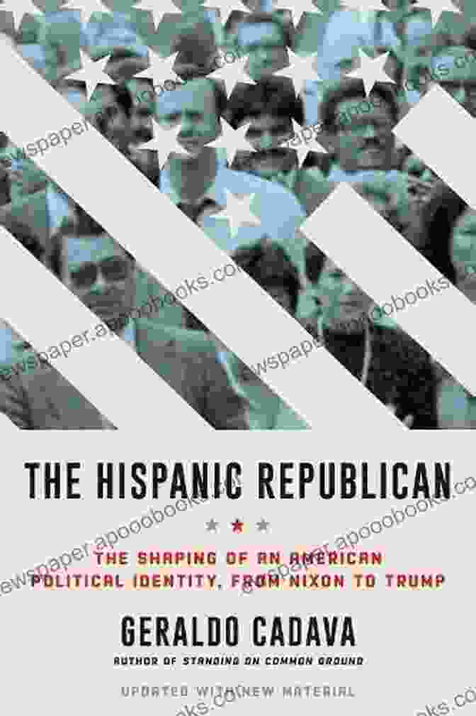 Donald Trump The Hispanic Republican: The Shaping Of An American Political Identity From Nixon To Trump