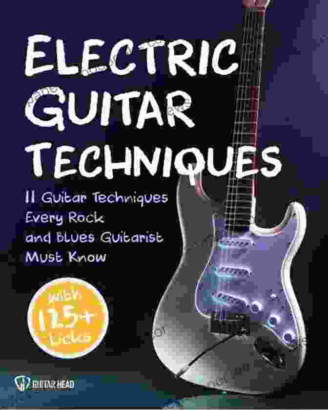 Guitarist Performing Slides Electric Guitar Techniques: 11 Guitar Techniques Every Rock And Blues Guitarist Must Know With 125+ Licks You Can Play Today