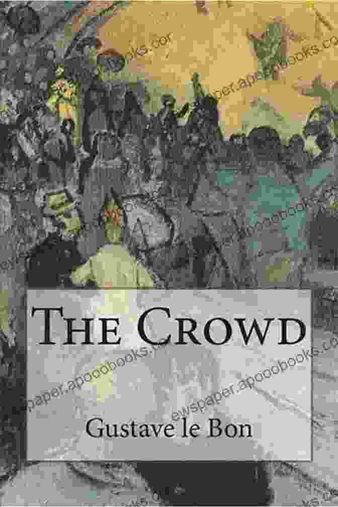 Gustave Le Bon, The Author Of 'The Crowd: A Study Of The Popular Mind' The Crowd Gustave Le Bon