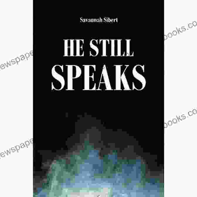 He Still Speaks By Savannah Sibert, A Captivating Memoir About The Supernatural And The Power Of Faith He Still Speaks Savannah Sibert