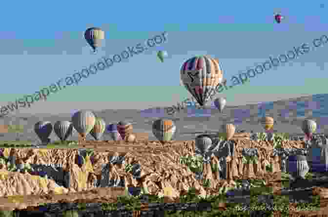 Hot Air Balloons Soaring Over The Unique Rock Formations Of Cappadocia Turkey A Traveller S Tales: A Selection Of Essays And Articles On Tourist Turkey By The Author