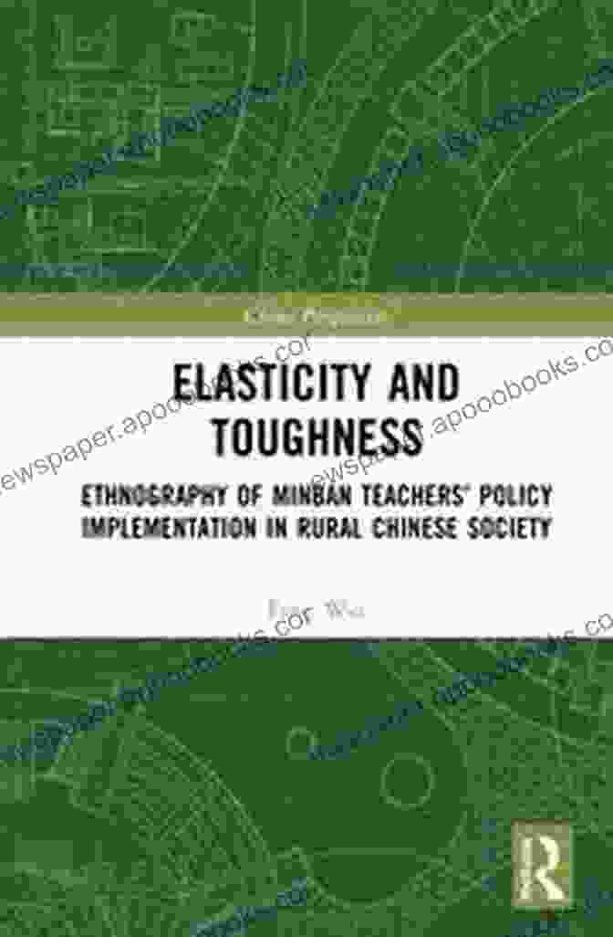 Minban Teachers Ethnography Elasticity And Toughness: Ethnography Of Minban Teachers Policy Implementation In Rural Chinese Society (China Perspectives)