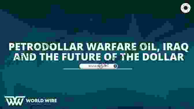 Oil, Iraq, And The Future Of The Dollar: Unraveling The Global Economic Nexus Petrodollar Warfare: Oil Iraq And The Future Of The Dollar