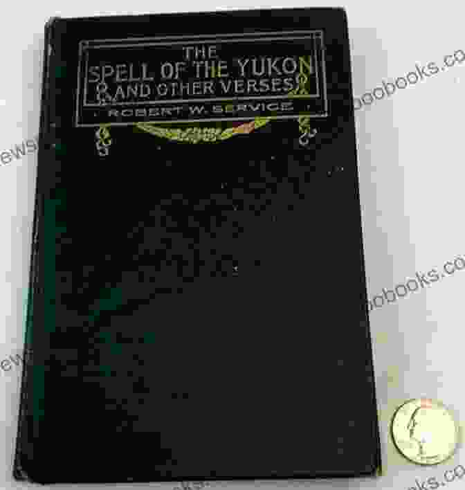 Robert W. Service, The Spell Of The Yukon And Other Poems The Spell Of The Yukon And Other Poems