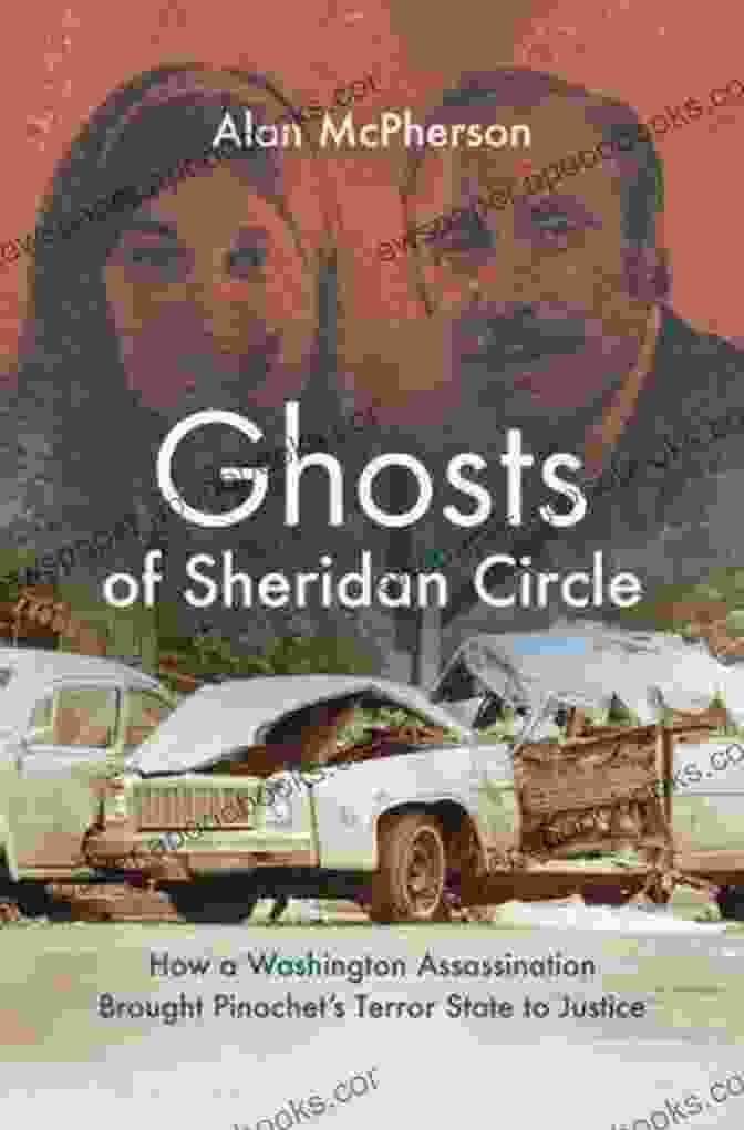 Scales Of Justice Ghosts Of Sheridan Circle: How A Washington Assassination Brought Pinochet S Terror State To Justice