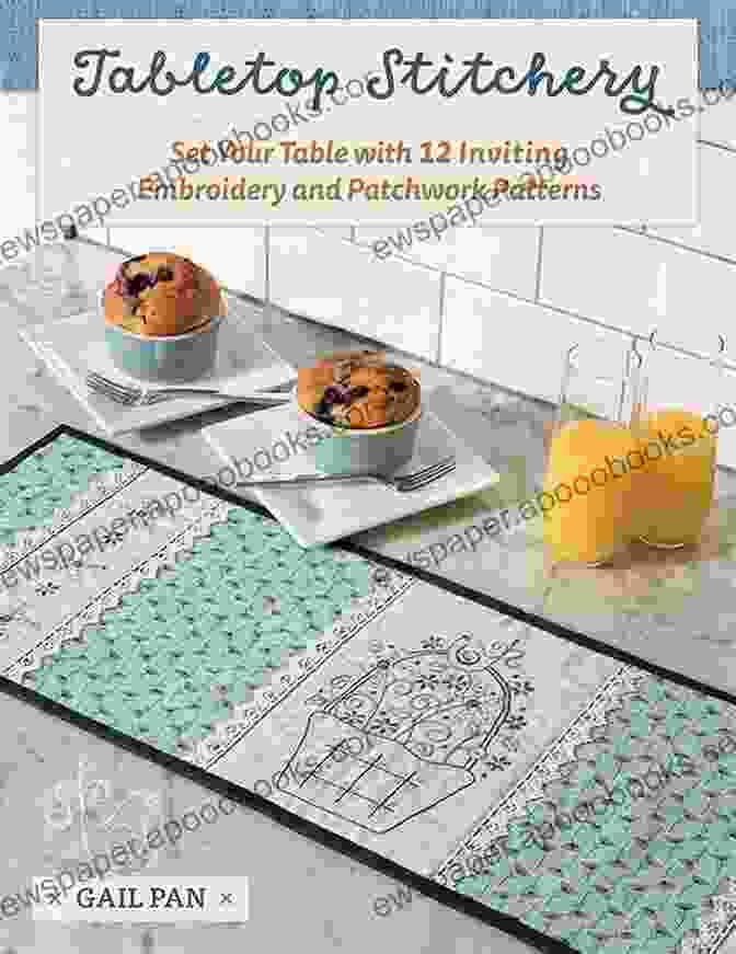 Set Your Table With 12 Inviting Embroidery And Patchwork Patterns Tabletop Stitchery: Set Your Table With 12 Inviting Embroidery And Patchwork Patterns