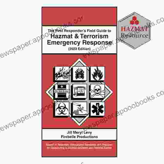 The First Responder Field Guide To Hazmat Terrorism Emergency Response: A Comprehensive Guide For Law Enforcement, Firefighters, And Emergency Medical Services The First Responder S Field Guide To Hazmat Terrorism Emergency Response