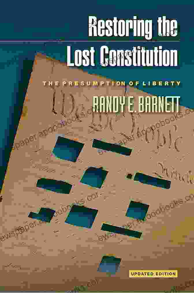 The Presumption Of Liberty Updated Edition: A Rights Based Defense Of Limited Government And Individual Freedom Restoring The Lost Constitution: The Presumption Of Liberty Updated Edition