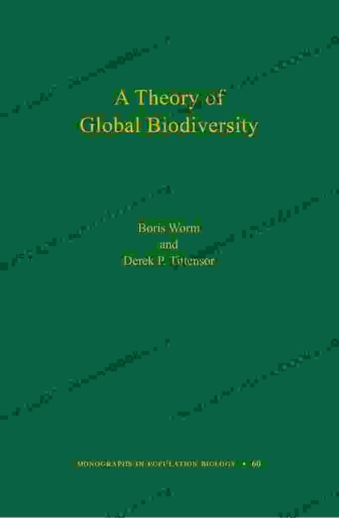 Theory Of Global Biodiversity: A Comprehensive Guide To The Patterns And Processes Of Life On Earth A Theory Of Global Biodiversity (MPB 60) (Monographs In Population Biology)