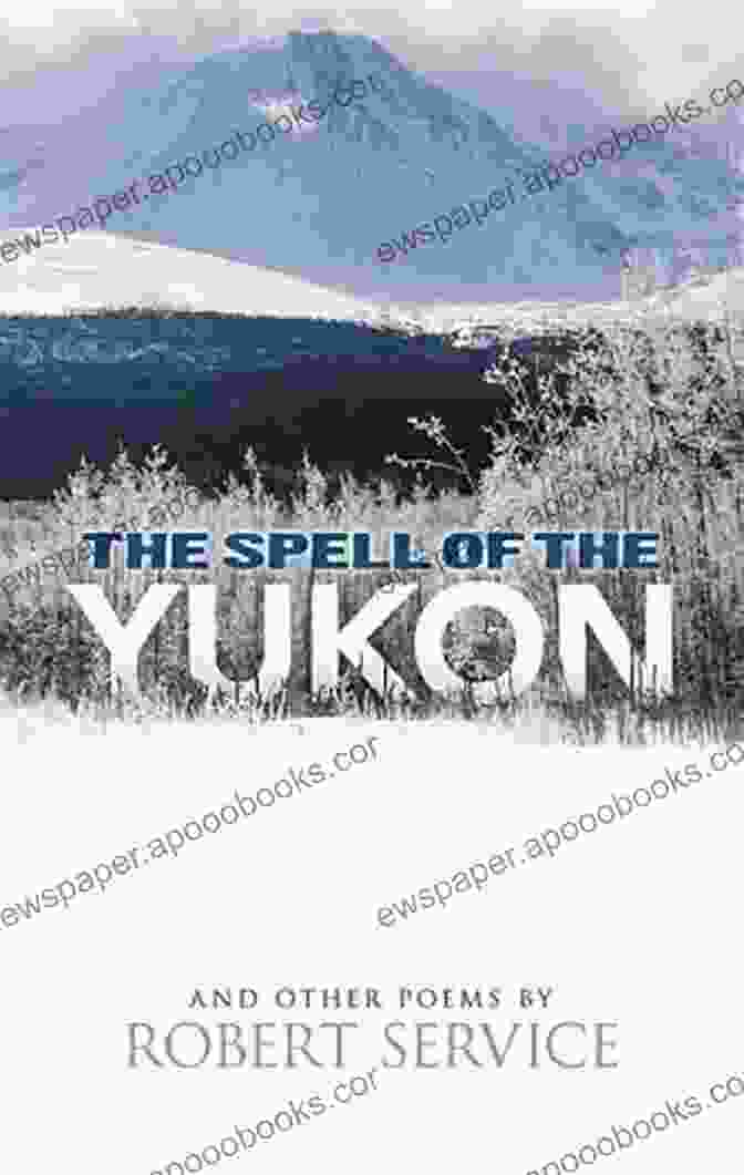 Yukon Wilderness, Canada The Spell Of The Yukon And Other Poems