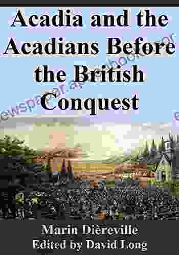 Acadia And The Acadians Before The British Conquest