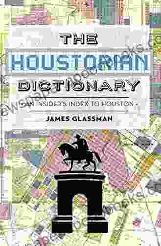 The Houstorian Dictionary: An Insider s Index to Houston