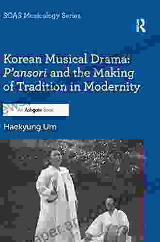 Korean Musical Drama: P Ansori And The Making Of Tradition In Modernity (SOAS Studies In Music)