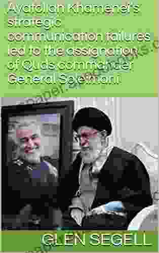 Ayatollah Khamenei S Strategic Communication Failures Led To The Assignation Of Quds Commander General Soleimani (London Security Policy Study Strategic Report 501)