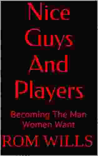 Nice Guys And Players: Becoming The Man Women Want