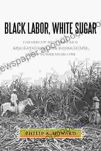 Black Labor White Sugar: Caribbean Braceros And Their Struggle For Power In The Cuban Sugar Industry