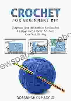 Crochet For Beginners Kit: A Complete Guide With Diagrams Illustrations Easy To Learn Crochet Stitches