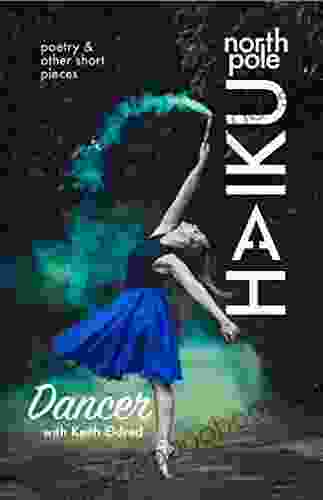 Dancer: Poetry Other Short Pieces (NORTH POLE HAIKU 4)