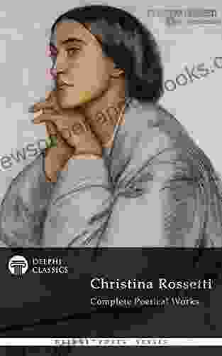 Delphi Complete Poetical Works Of Christina Rossetti (Illustrated) (Delphi Poets 12)