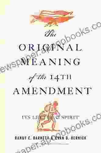 The Original Meaning Of The Fourteenth Amendment: Its Letter And Spirit