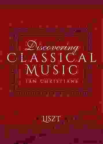 Discovering Classical Music: Liszt Michael T Fournier