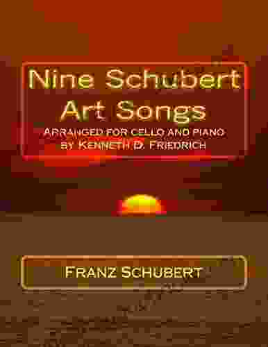 Nine Schubert Art Songs: Arranged For Cello And Piano By Kenneth D Friedrich