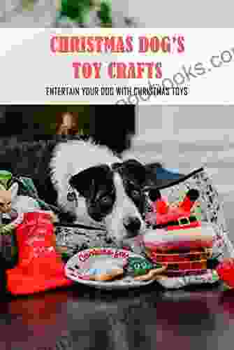 Christmas Dog s Toy Crafts: Entertain Your Dog with Christmas Toys