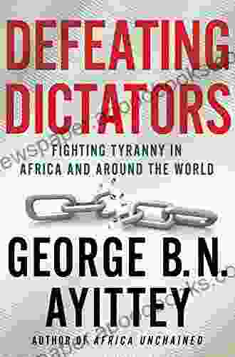 Defeating Dictators: Fighting Tyranny In Africa And Around The World