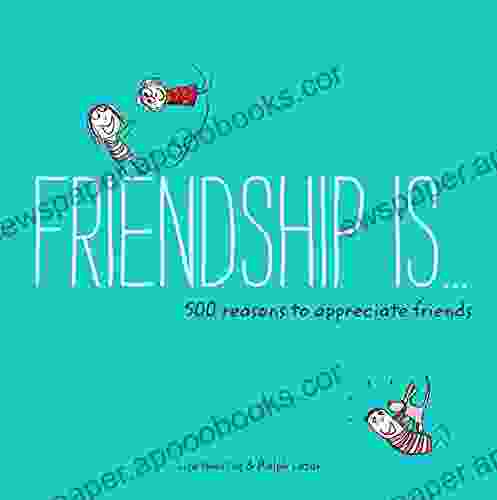 Friendship Is : 500 Reasons to Appreciate Friends