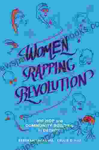 Women Rapping Revolution: Hip Hop And Community Building In Detroit (California In Hip Hop Studies 1)