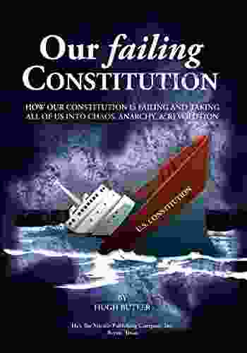 Our Failing Constitution: How Our Constitution Is Failing And Taking All Of Us Into Chaos Anarchy And Revolution