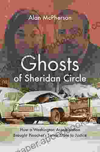 Ghosts Of Sheridan Circle: How A Washington Assassination Brought Pinochet S Terror State To Justice