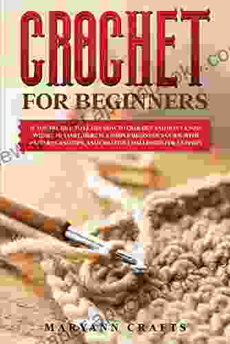 Crochet for beginners: If you decided to learn how to crochet and don t know where to start Here is a simple beginner s guide with patterns and tips and creative challenges for experts