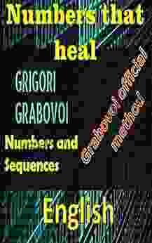 Numbers That Heal Official Method of Gregori Grabovoi: Improve in all aspects of your life and attract everything you want dare and seek happiness and fulfillment