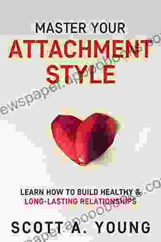 Master Your Attachment Style: Learn How To Build Healthy Long Lasting Relationships