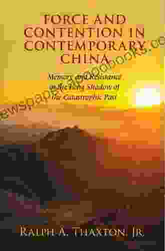 Force and Contention in Contemporary China: Memory and Resistance in the Long Shadow of the Catastrophic Past (Cambridge Studies in Contentious Politics)