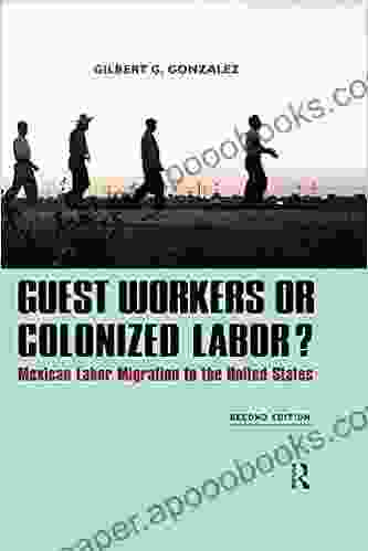 Guest Workers Or Colonized Labor?: Mexican Labor Migration To The United States