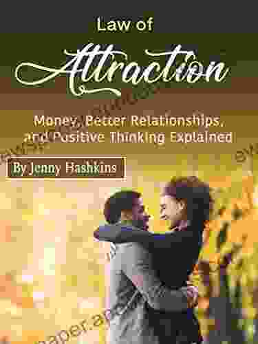 Law Of Attraction: Money Better Relationships And Positive Thinking Explained