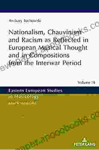 Nationalism Chauvinism And Racism As Reflected In European Musical Thought And In Compositions From The Interwar Period (Eastern European Studies In Musicology 14)