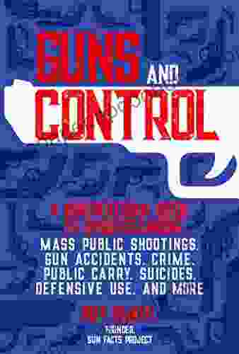 Guns and Control: A Nonpartisan Guide to Understanding Mass Public Shootings Gun Accidents Crime Public Carry Suicides Defensive Use and More