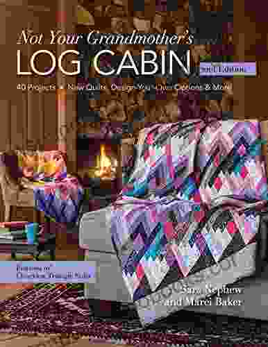 Not Your Grandmother S Log Cabin: 40 Projects New Quilts Design Your Own Options More