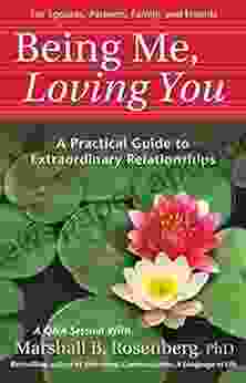 Being Me Loving You: A Practical Guide To Extraordinary Relationships (Nonviolent Communication Guides)