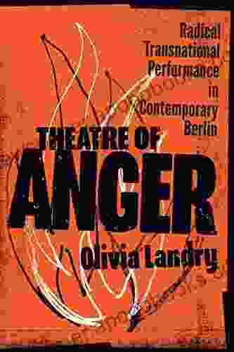 Theatre Of Anger: Radical Transnational Performance In Contemporary Berlin (German And European Studies 37)