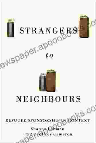 Strangers To Neighbours: Refugee Sponsorship In Context (McGill Queen S Refugee And Forced Migration Studies 3)