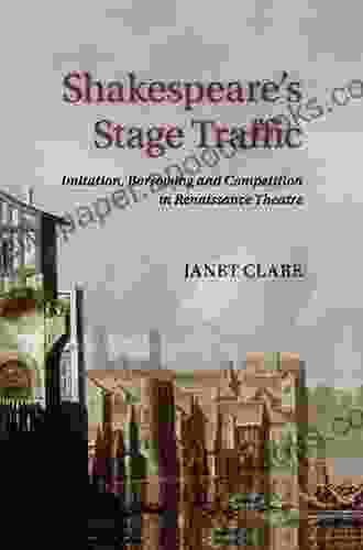 Shakespeare s Stage Traffic: Imitation Borrowing and Competition in Renaissance Theatre