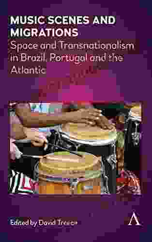 Music Scenes and Migrations: Space and Transnationalism in Brazil Portugal and the Atlantic (Anthem Brazilian Studies)