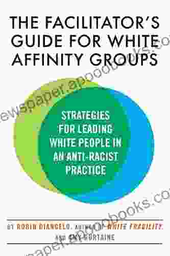 The Facilitator s Guide for White Affinity Groups: Strategies for Leading White People in an Anti Racist Practice